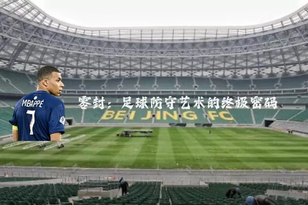 零封：足球防守艺术的终极密码