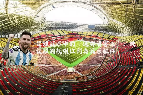 足球战术中的「洗牌清零点」：被误解的规则红利与战术杠杆