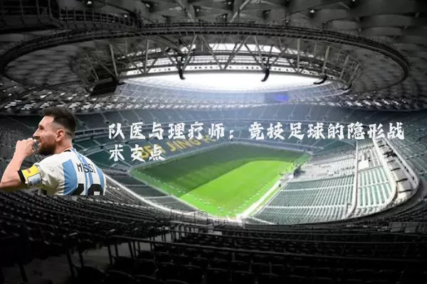 队医与理疗师:竞技足球的隐形战术支点