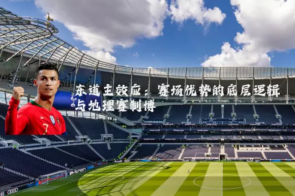东道主效应：赛场优势的底层逻辑与地理赛制博弈